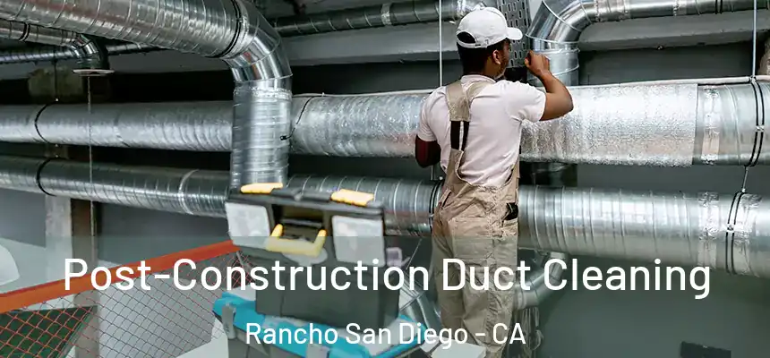 Post-Construction Duct Cleaning Rancho San Diego - CA